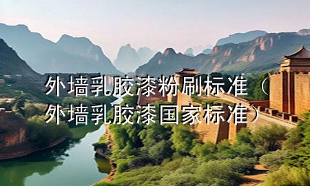 外墻乳膠漆粉刷標(biāo)準(zhǔn)（外墻乳膠漆國家標(biāo)準(zhǔn)）