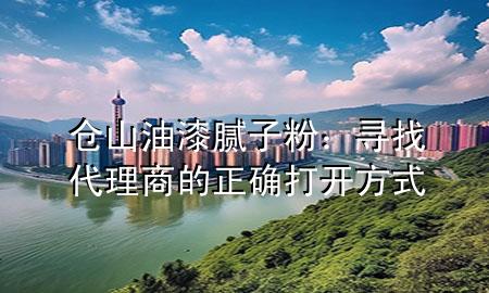 倉山油漆膩?zhàn)臃郏簩ふ掖砩痰恼_打開方式
