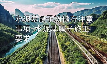 水泥基膩?zhàn)臃蹆?chǔ)存注意事項(xiàng)-水泥基膩?zhàn)邮┕ひ?>
             </div>
             <!--文章無(wú)圖的情況下插入一張圖片end-->
              
      <p>大家好，今天小編關(guān)注到一個(gè)比較有意思的話(huà)題，就是關(guān)于水泥基膩?zhàn)臃蹆?chǔ)存注意事項(xiàng)的問(wèn)題，于是小編就整理了1個(gè)相關(guān)介紹水泥基膩?zhàn)臃蹆?chǔ)存注意事項(xiàng)的解答，讓我們一起看看吧。</p><ol type=