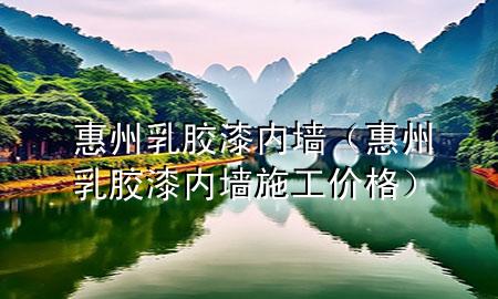 惠州乳膠漆內(nèi)墻（惠州乳膠漆內(nèi)墻施工價格）