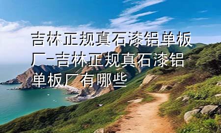 吉林正規(guī)真石漆鋁單板廠-吉林正規(guī)真石漆鋁單板廠有哪些