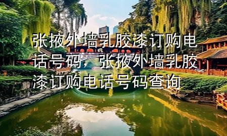 張掖外墻乳膠漆訂購(gòu)電話號(hào)碼，張掖外墻乳膠漆訂購(gòu)電話號(hào)碼查詢