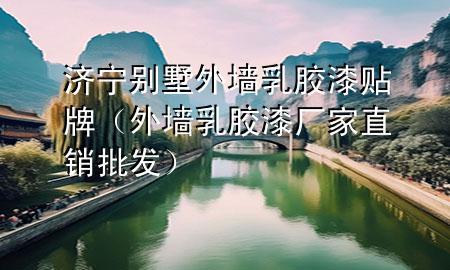 濟寧別墅外墻乳膠漆貼牌（外墻乳膠漆廠家直銷批發(fā)）