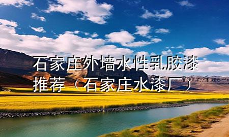 石家莊外墻水性乳膠漆推薦（石家莊水漆廠）
