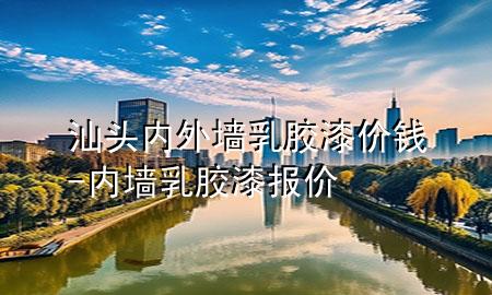 汕頭內(nèi)外墻乳膠漆價(jià)錢-內(nèi)墻乳膠漆報(bào)價(jià)