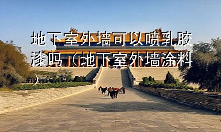 地下室外墻可以噴乳膠漆嗎（地下室外墻涂料）