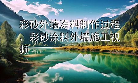 彩砂外墻涂料制作過程，彩砂涂料外墻施工視頻