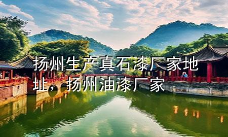 揚州生產(chǎn)真石漆廠家地址，揚州油漆廠家