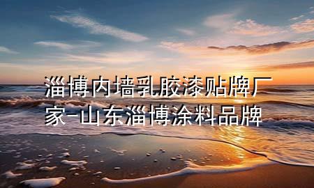 淄博內(nèi)墻乳膠漆貼牌廠家-山東淄博涂料品牌