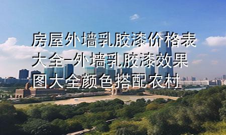 房屋外墻乳膠漆價格表大全-外墻乳膠漆效果圖大全 顏色搭配 農(nóng)村