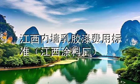 江西內(nèi)墻乳膠漆費用標(biāo)準(zhǔn)（江西涂料廠）