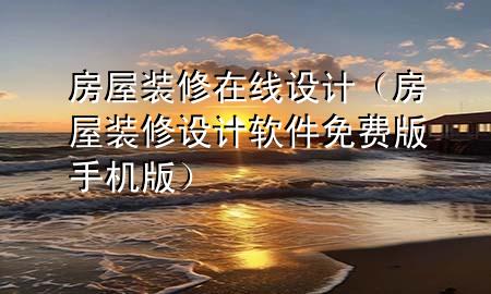 房屋裝修在線設計（房屋裝修設計軟件免費版手機版）