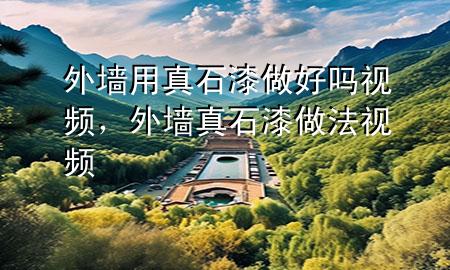 外墻用真石漆做好嗎視頻，外墻真石漆做法視頻