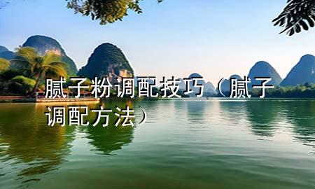 膩?zhàn)臃壅{(diào)配技巧（膩?zhàn)诱{(diào)配方法）