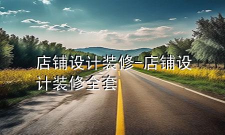 店鋪設(shè)計裝修-店鋪設(shè)計裝修全套