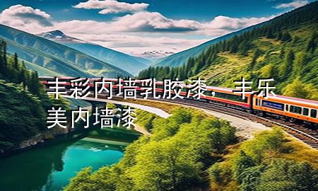 豐彩內(nèi)墻乳膠漆，豐樂美內(nèi)墻漆