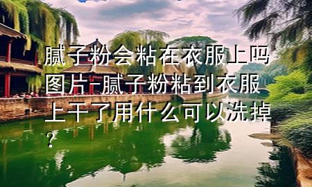 膩?zhàn)臃蹠?huì)粘在衣服上嗎圖片-膩?zhàn)臃壅车揭路细闪擞檬裁纯梢韵吹簦?>
             </div>
             <!--文章無(wú)圖的情況下插入一張圖片end-->
              
      <p>本篇文章給大家談?wù)勀佔(zhàn)臃蹠?huì)粘在衣服上嗎圖片，以及膩?zhàn)臃壅车揭路细闪擞檬裁纯梢韵吹簦繉?duì)應(yīng)的知識(shí)點(diǎn)，希望對(duì)各位有所幫助，不要忘了收***本站喔。
今天給各位分享膩?zhàn)臃蹠?huì)粘在衣服上嗎圖片的知識(shí)，其中也會(huì)對(duì)膩?zhàn)臃壅车揭路细闪擞檬裁纯梢韵吹?？進(jìn)行解釋，如果能碰巧解決***現(xiàn)在面臨的問題，別忘了關(guān)注本站，現(xiàn)在開始吧！</p><ol type=