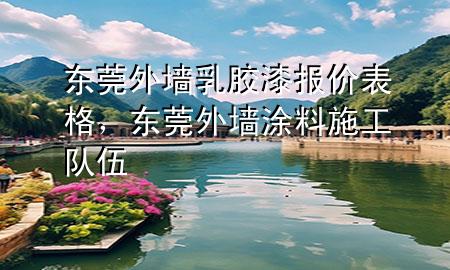 東莞外墻乳膠漆報(bào)價(jià)表格，東莞外墻涂料施工隊(duì)伍