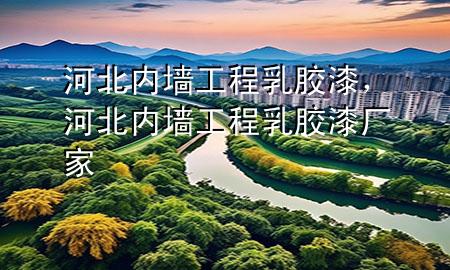 河北內(nèi)墻工程乳膠漆，河北內(nèi)墻工程乳膠漆廠家