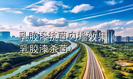 乳膠漆抗菌內(nèi)墻效果（乳膠漆殺菌）