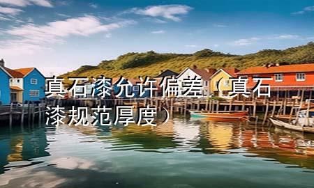 真石漆允許偏差（真石漆規(guī)范厚度）