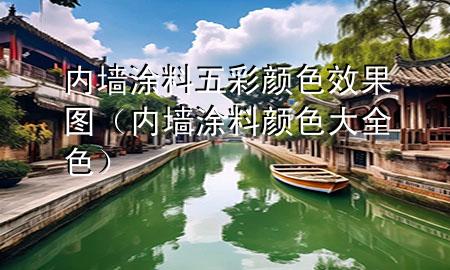 內(nèi)墻涂料五彩顏色效果圖（內(nèi)墻涂料顏色大全色）