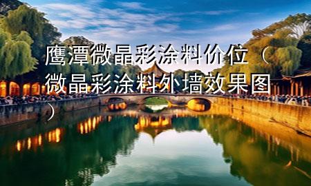 鷹潭微晶彩涂料價位（微晶彩涂料外墻效果圖）