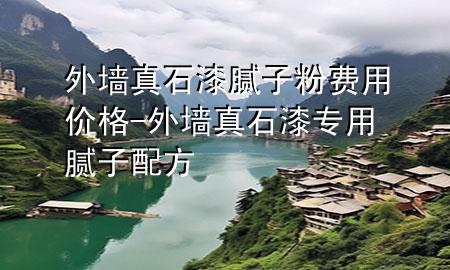 外墻真石漆膩子粉費用價格-外墻真石漆專用膩子配方