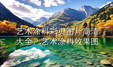 藝術(shù)涂料彩頁圖片高清大全，藝術(shù)涂料效果圖