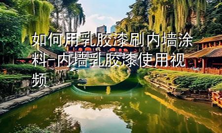 如何用乳膠漆刷內墻涂料-內墻乳膠漆使用視頻