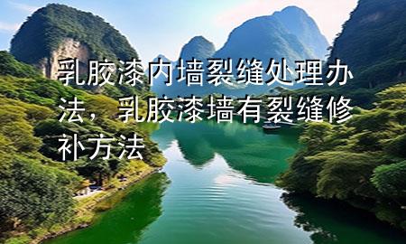 乳膠漆內(nèi)墻裂縫處理辦法，乳膠漆墻有裂縫修補方法