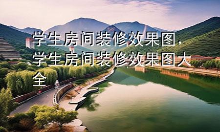 學(xué)生房間裝修效果圖，學(xué)生房間裝修效果圖大全