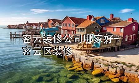 密云裝修公司哪家好-密云區(qū)裝修