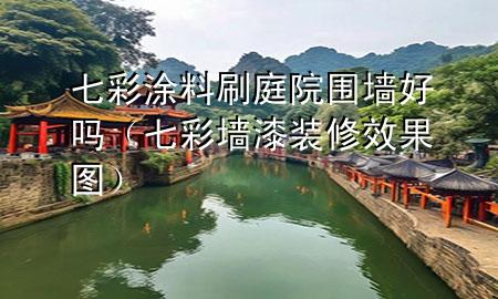 七彩涂料刷庭院圍墻好嗎（七彩墻漆裝修效果圖）