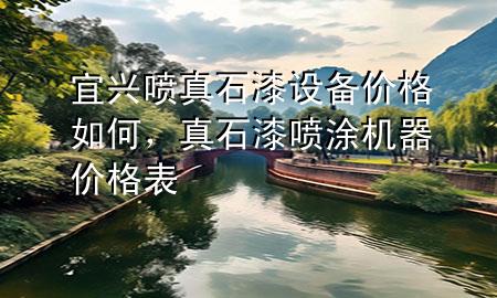宜興噴真石漆設備價格如何，真石漆噴涂機器價格表