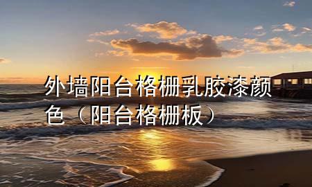 外墻陽臺格柵乳膠漆顏色（陽臺格柵板）