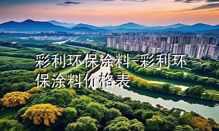 彩利環(huán)保涂料-彩利環(huán)保涂料價格表