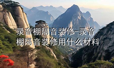 錄音棚隔音裝修-錄音棚隔音裝修用什么材料