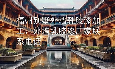 福州別墅外墻乳膠漆加工，外墻乳膠漆廠家聯(lián)系電話