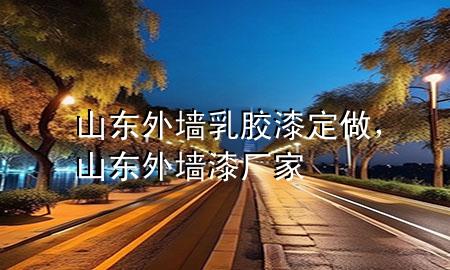 山東外墻乳膠漆定做，山東外墻漆廠家