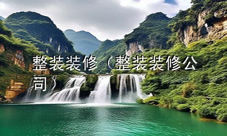 整裝裝修（整裝裝修公司）