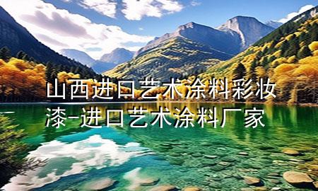 山西進口藝術(shù)涂料彩妝漆-進口藝術(shù)涂料廠家