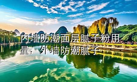 內(nèi)墻防潮面層膩?zhàn)臃塾昧?，外墻防潮膩?zhàn)?>
             </div>
             <!--文章無圖的情況下插入一張圖片end-->
              
      <p>本篇文章給大家談?wù)剝?nèi)墻防潮面層膩?zhàn)臃塾昧?，以及外墻防潮膩?zhàn)訉?yīng)的知識點(diǎn)，希望對各位有所幫助，不要忘了收***本站喔。
今天給各位分享內(nèi)墻防潮面層膩?zhàn)臃塾昧康闹R，其中也會對外墻防潮膩?zhàn)舆M(jìn)行解釋，如果能碰巧解決***現(xiàn)在面臨的問題，別忘了關(guān)注本站，現(xiàn)在開始吧！</p><ol type=