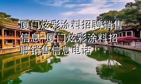 廈門炫彩涂料招聘銷售信息-廈門炫彩涂料招聘銷售信息電話