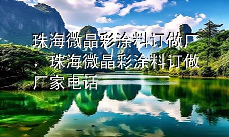 珠海微晶彩涂料訂做廠，珠海微晶彩涂料訂做廠家電話