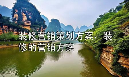 裝修營銷策劃方案，裝修的營銷方案
