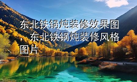 東北鐵鍋燉裝修效果圖，東北鐵鍋燉裝修風(fēng)格圖片