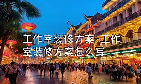 工作室裝修方案-工作室裝修方案怎么寫