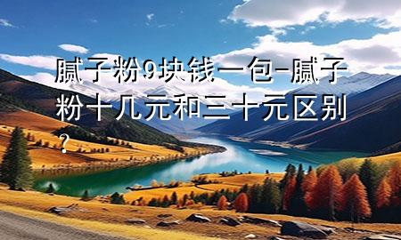 膩?zhàn)臃?塊錢一包-膩?zhàn)臃凼畮自腿獏^(qū)別？