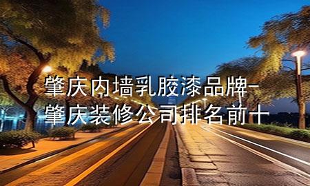 肇慶內(nèi)墻乳膠漆品牌-肇慶裝修公司排名前十